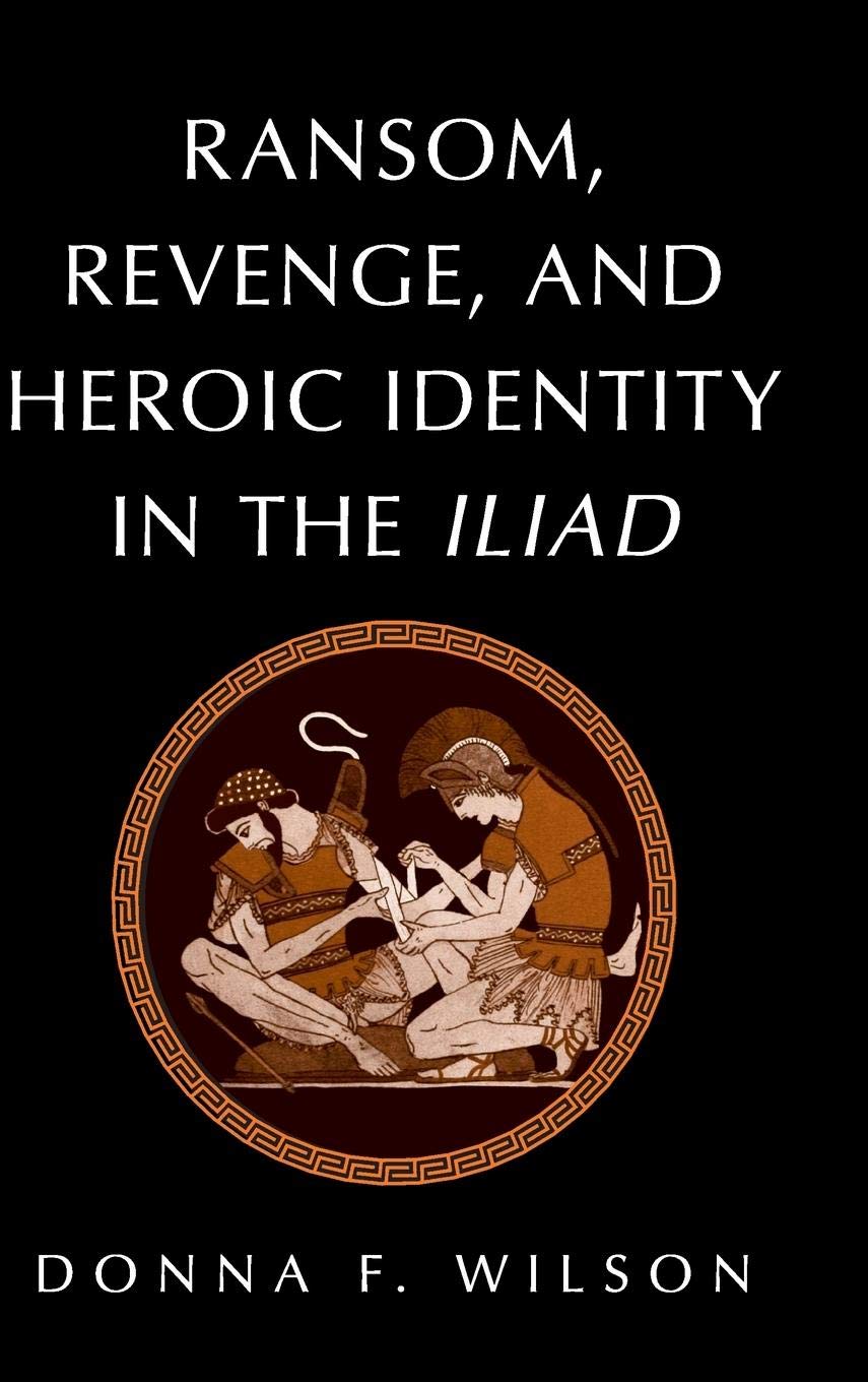 Ransom, Revenge, and Heroic Identity in the Iliad,New