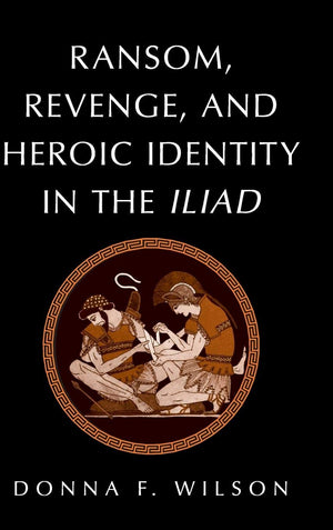 Ransom, Revenge, and Heroic Identity in the Iliad,Used