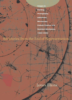 Six Stories From The End Of Representation: Images In Painting, Photography, Astronomy, Microscopy, Particle Physics, And Quantu,Used