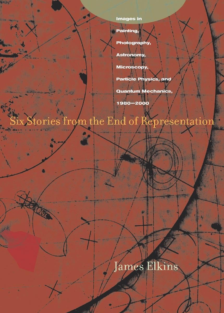 Six Stories From The End Of Representation: Images In Painting, Photography, Astronomy, Microscopy, Particle Physics, And Quantu,Used