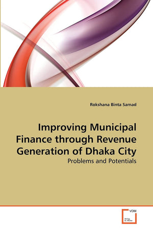Improving Municipal Finance through Revenue Generation of Dhaka City: Problems and Potentials,Used