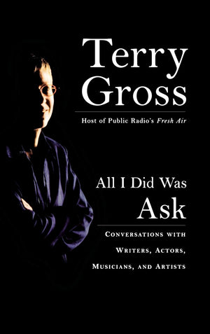 All I Did Was Ask: Conversations with Writers, Actors, Musicians, and Artists,Used