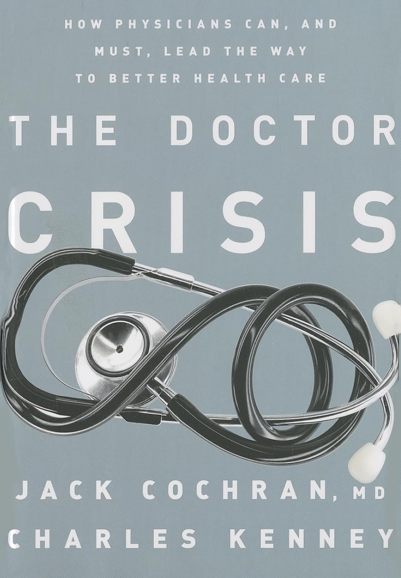 The Doctor Crisis: How Physicians Can, and Must, Lead the Way to Better Health Care,Used