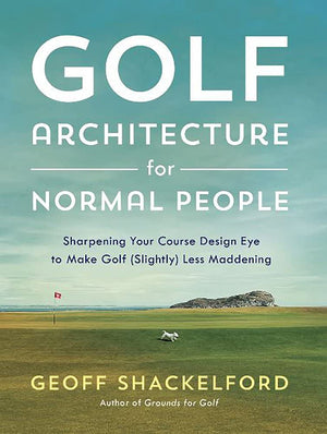 Golf Architecture For Normal People: Sharpening Your Course Design Eye To Make Golf (Slightly) Less Maddening,Used