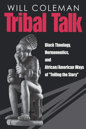 Tribal Talk: Black Theology, Hermeneutics, and African/American Ways of 'Telling the Story',New