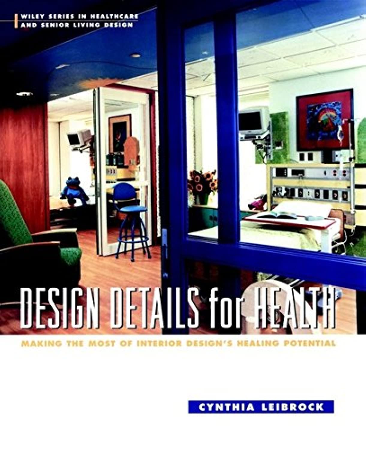 Design Details For Health: A Guide To Making The Most Of Interior Designs Healing Potential (Wiley Series In Healthcare And Seni-new,New