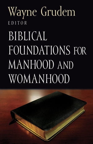 Biblical Foundations For Manhood And Womanhood (Volume 3)