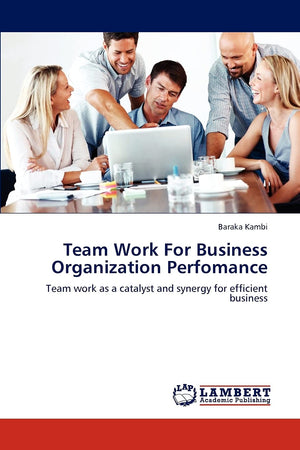 Team Work For Business Organization Perfomance: Team work as a catalyst and synergy for efficient business,Used
