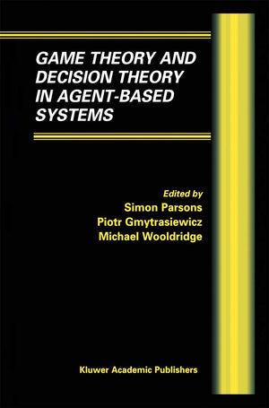 Game Theory and Decision Theory in AgentBased Systems (Multiagent Systems, Artificial Societies, and Simulated Organizations, 5,Used