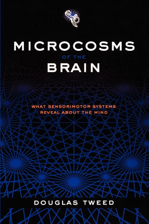 Microcosms of the Brain: What Sensorimotor Systems Reveal about the Mind,Used