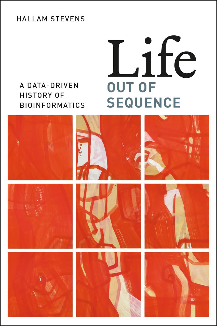 Life Out of Sequence: A DataDriven History of Bioinformatics,New