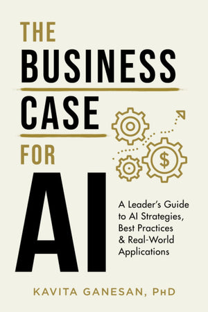 The Business Case For Ai: A Leader'S Guide To Ai Strategies, Best Practices & Realworld Applications