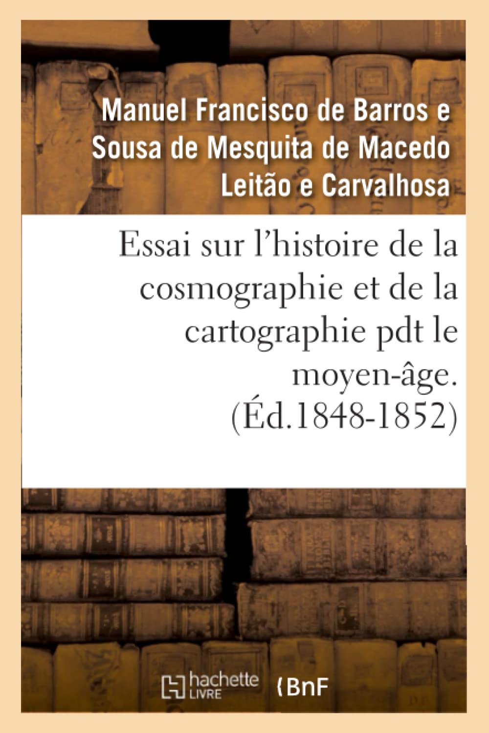Essai Sur l'Histoire de la Cosmographie Et de la Cartographie Pdt Le Moyenge. T 1 (d.18481852) (French Edition),Used