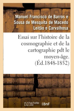 Essai Sur l'Histoire de la Cosmographie Et de la Cartographie Pdt Le Moyenge. T 1 (d.18481852) (French Edition),Used