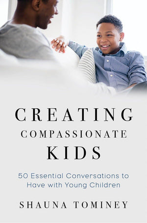 Creating Compassionate Kids: Essential Conversations To Have With Young Children,New