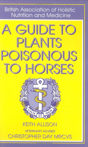 A Guide to Plants Poisonous to Horses (British Association of Holistic Nutrition)