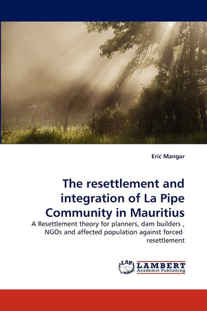 The resettlement and integration of La Pipe Community in Mauritius: A Resettlement theory for planners, dam builders , NGOs and ,Used
