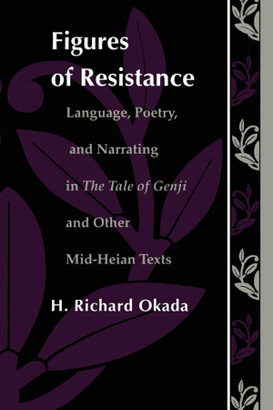 Figures Of Resistance: Language, Poetry, And Narrating In The Tale Of The Genji And Other Midheian Texts (Postcontemporary Int,New