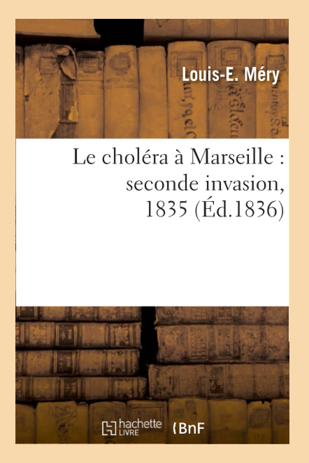 Le Cholra  Marseille: Seconde Invasion, 1835 (D.1836) (Sciences) (French Edition),New