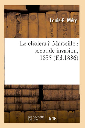 Le Cholra  Marseille: Seconde Invasion, 1835 (D.1836) (Sciences) (French Edition),New