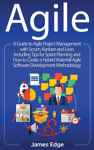 Agile: A Guide to Agile Project Management with Scrum, Kanban, and Lean, Including Tips for Sprint Planning and How to Create a
