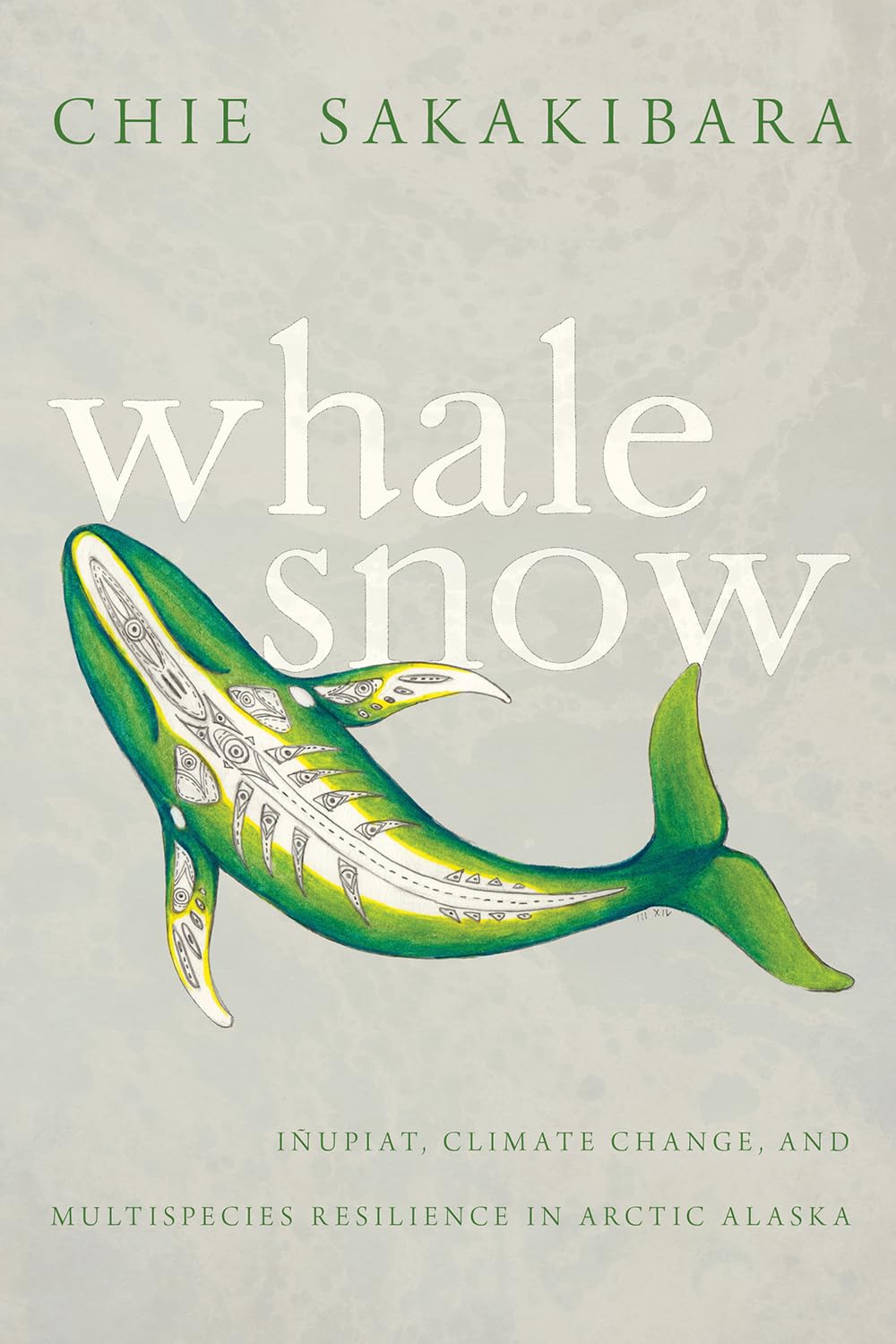 Whale Snow: Iupiat, Climate Change, And Multispecies Resilience In Arctic Alaska (First Peoples: New Directions In Indigenous St,New
