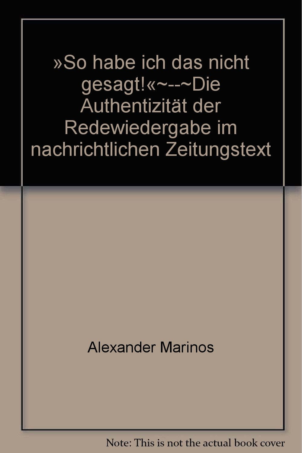 So Habe Ich Das Nicht Gesagt!'  Die Authentizitat Der Redewiedergabe Im Nachrichtlichen Zeitungstext (German Edition),Used