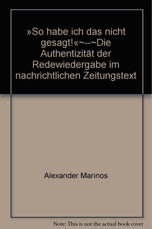 So Habe Ich Das Nicht Gesagt!'  Die Authentizitat Der Redewiedergabe Im Nachrichtlichen Zeitungstext (German Edition),Used
