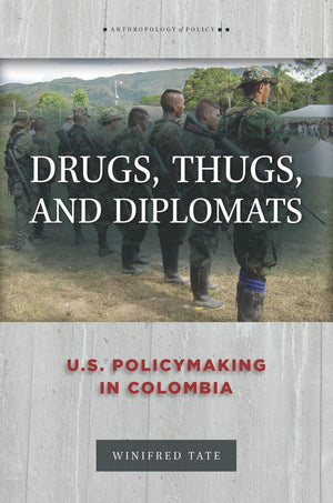 Drugs, Thugs, And Diplomats: U.S. Policymaking In Colombia (Anthropology Of Policy)