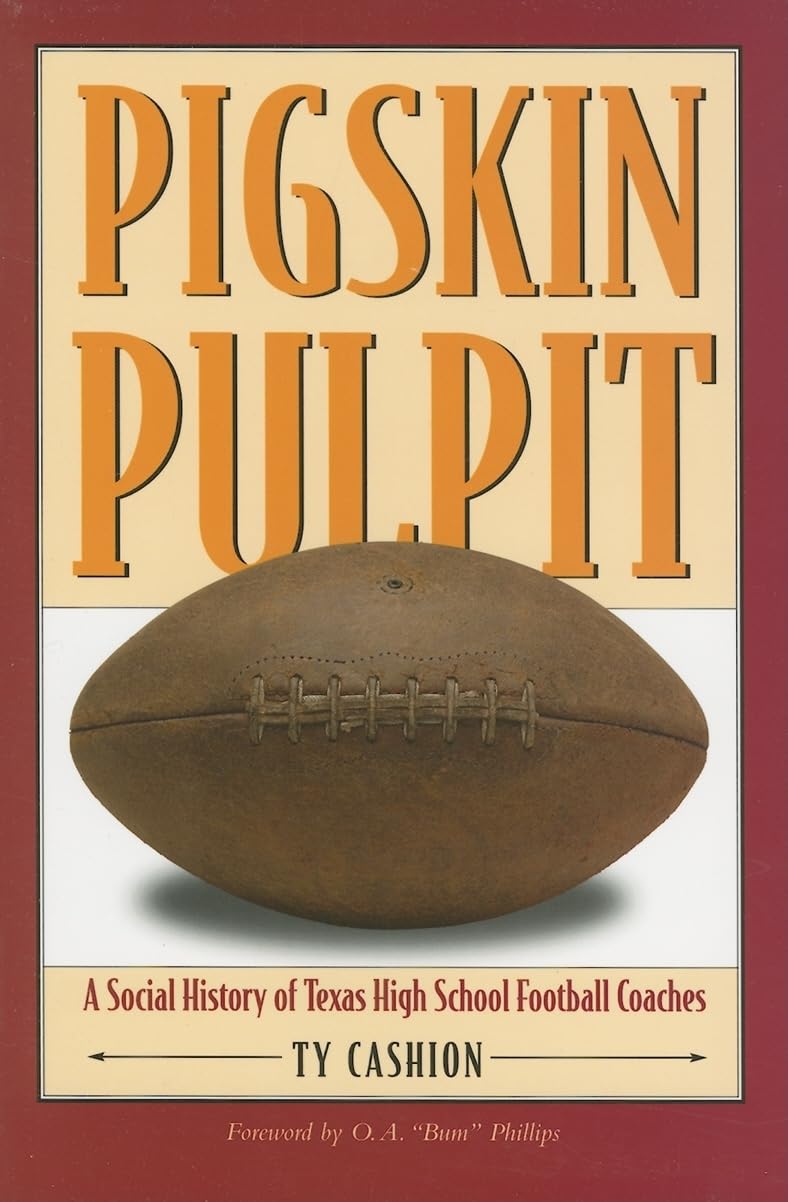 Pigskin Pulpit: A Social History Of Texas High School Football Coaches