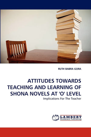 ATTITUDES TOWARDS TEACHING AND LEARNING OF SHONA NOVELS AT 'O' LEVEL: Implications For The Teacher,Used