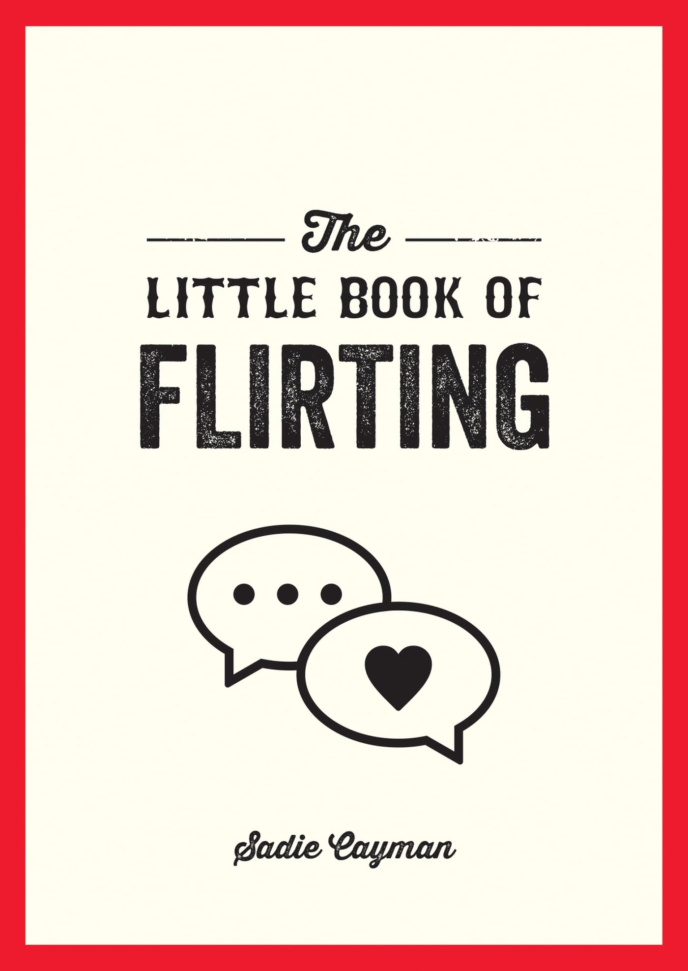 The Little Book of Flirting: Tips and Tricks to Help You Master the Art of Love and Seduction,New