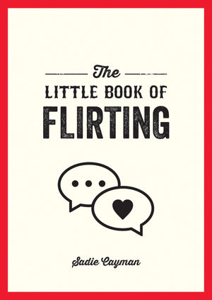 The Little Book of Flirting: Tips and Tricks to Help You Master the Art of Love and Seduction,New