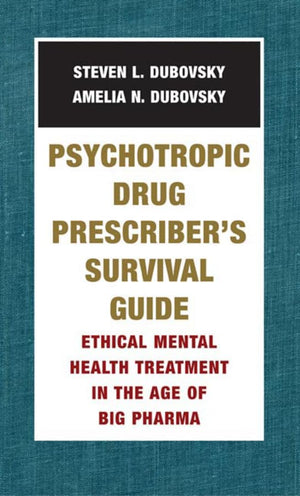 Psychotropic Drug Prescriber's Survival Guide: Ethical Mental Health Treatment in the Age of Big Pharma,Used
