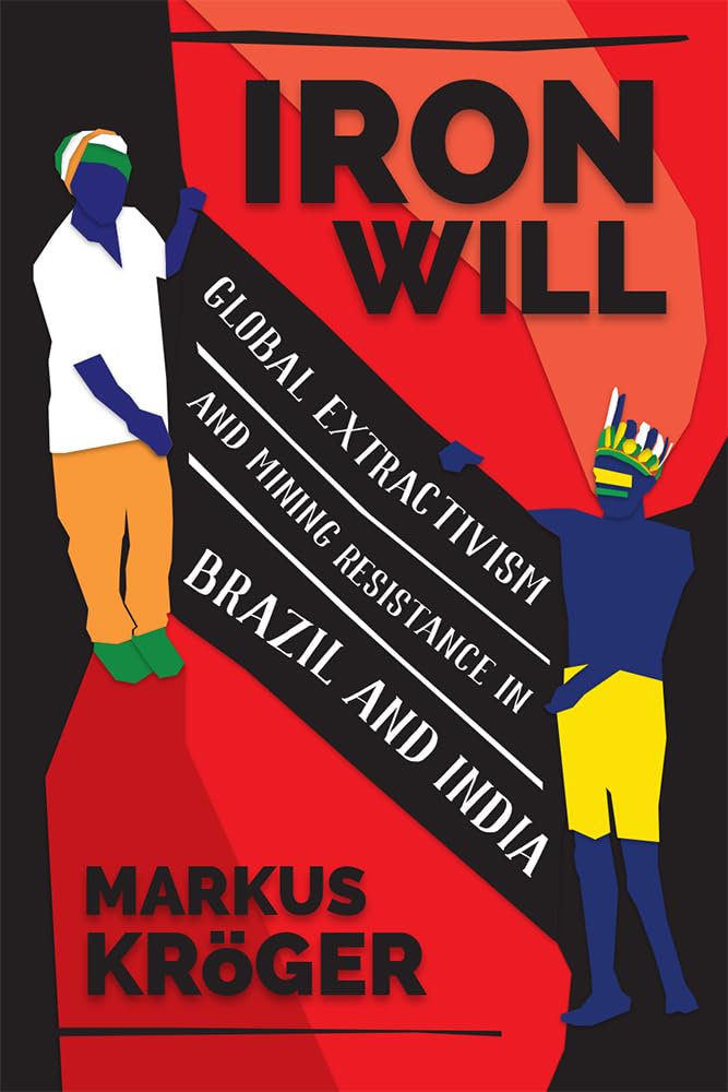Iron Will: Global Extractivism and Mining Resistance in Brazil and India,Used