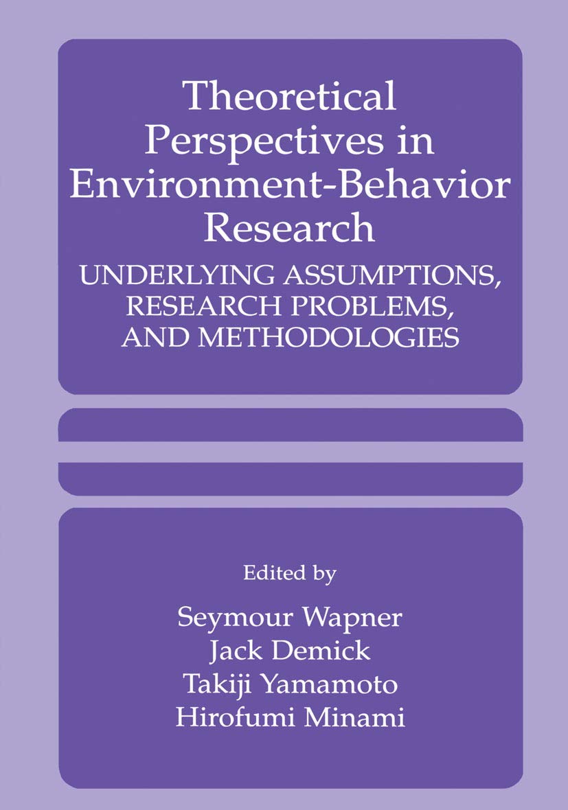 Theoretical Perspectives In Environmentbehavior Research: Underlying Assumptions, Research Problems, And Methodologies,Used