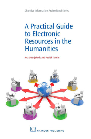 A Practical Guide to Electronic Resources in the Humanities (Chandos Information Professional) (Chandos Information Professional,New