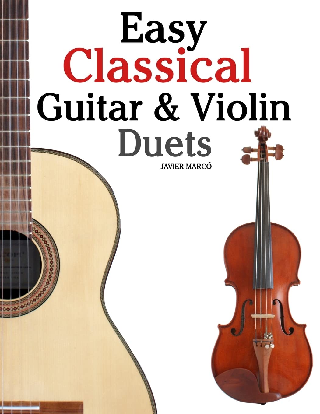 Easy Classical Guitar & Violin Duets: Featuring music of Bach, Mozart, Beethoven, Vivaldi and other composers.In Standard Notati,New