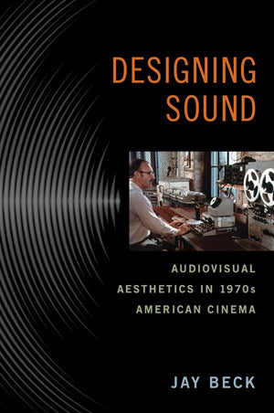 Designing Sound: Audiovisual Aesthetics In 1970S American Cinema (Techniques Of The Moving Image),Used