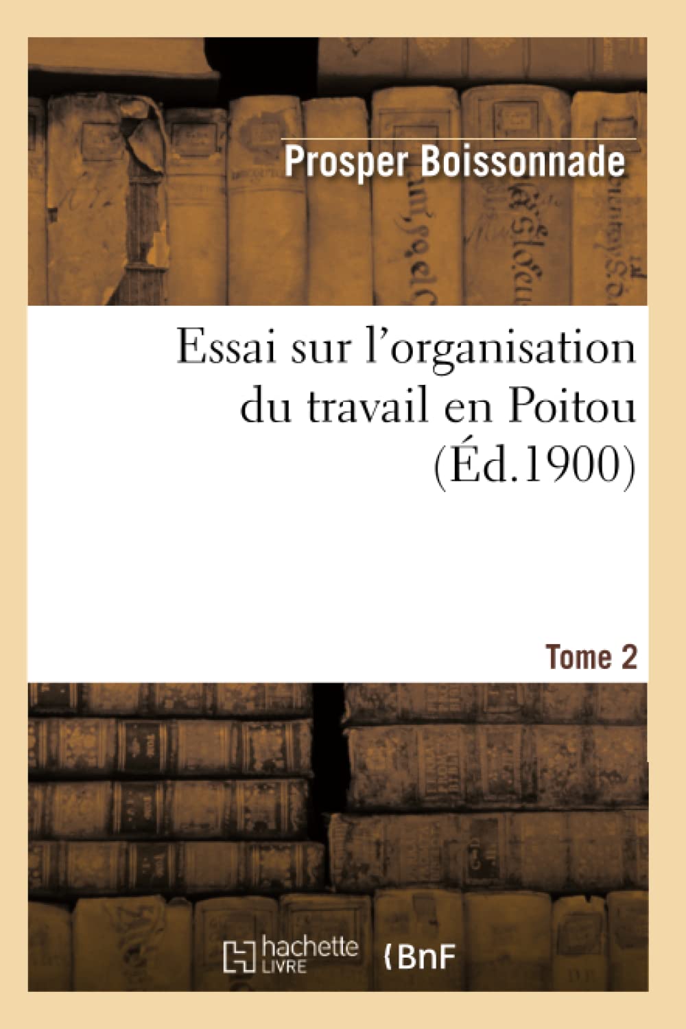 Essai Sur L'Organisation Du Travail En Poitou. Tome 2 (D.1900) (Histoire) (French Edition),Used
