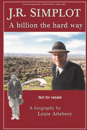 J. R. Simplot: A Billion The Hard Way,New