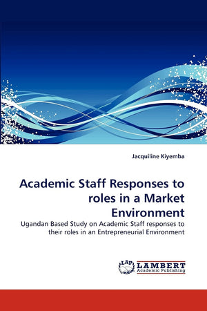 Academic Staff Responses to roles in a Market Environment: Ugandan Based Study on Academic Staff responses to their roles in an ,Used