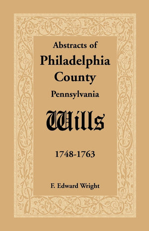 Abstracts Of Philadelphia County [Pennsylvania] Wills, 17481763,New