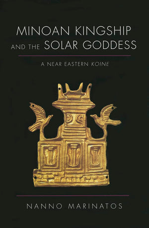 Minoan Kingship and the Solar Goddess: A Near Eastern Koine,New