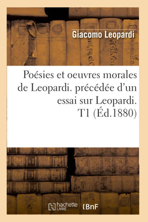Posies Et Oeuvres Morales De Leopardi. Prcde D'Un Essai Sur Leopardi. T1 (D.1880) (Litterature) (French Edition),New