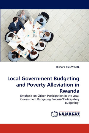 Local Government Budgeting and Poverty Alleviation in Rwanda: Emphasis on Citizen Participation in the Local Government Budgetin,Used