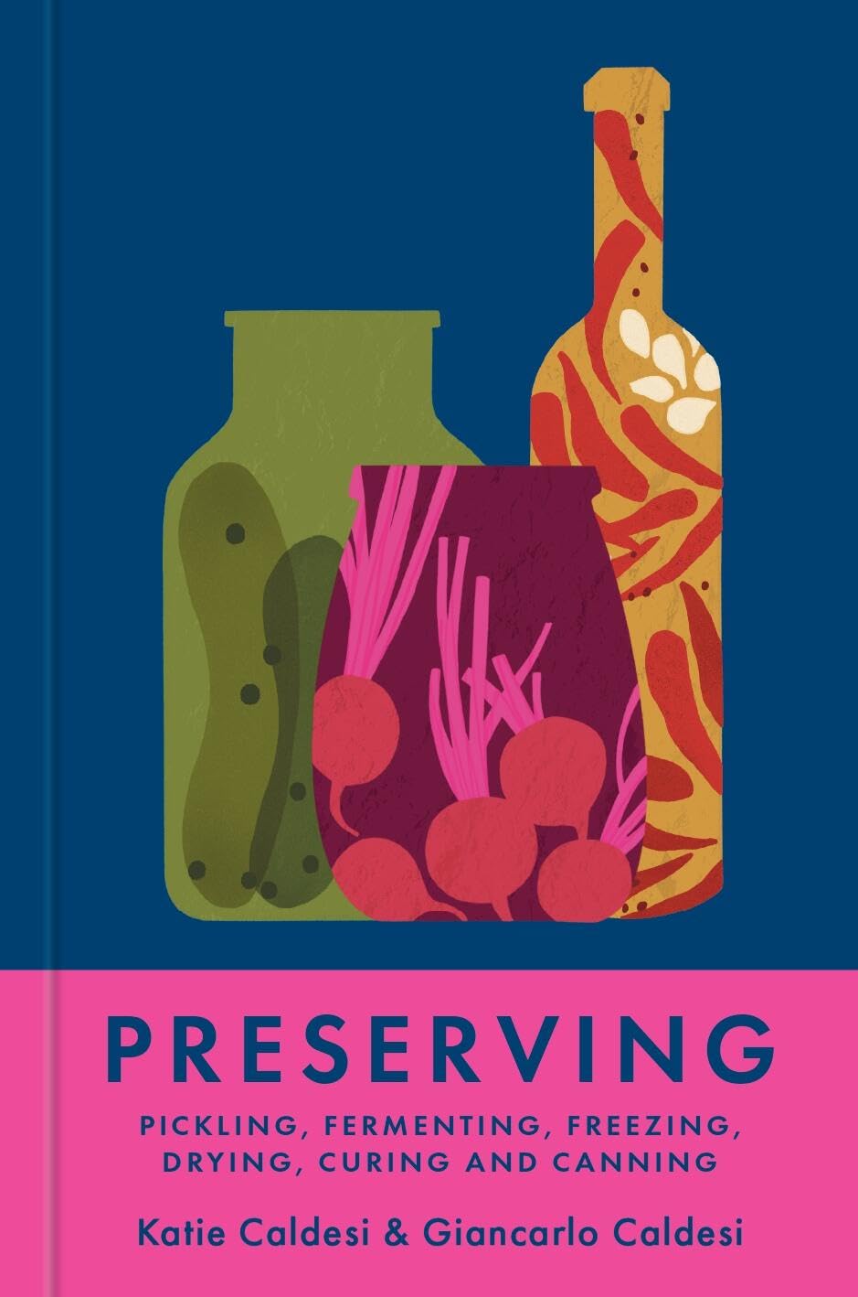 Preserving: Pickling, Fermenting, Freezing, Drying, Curing and Canning,New