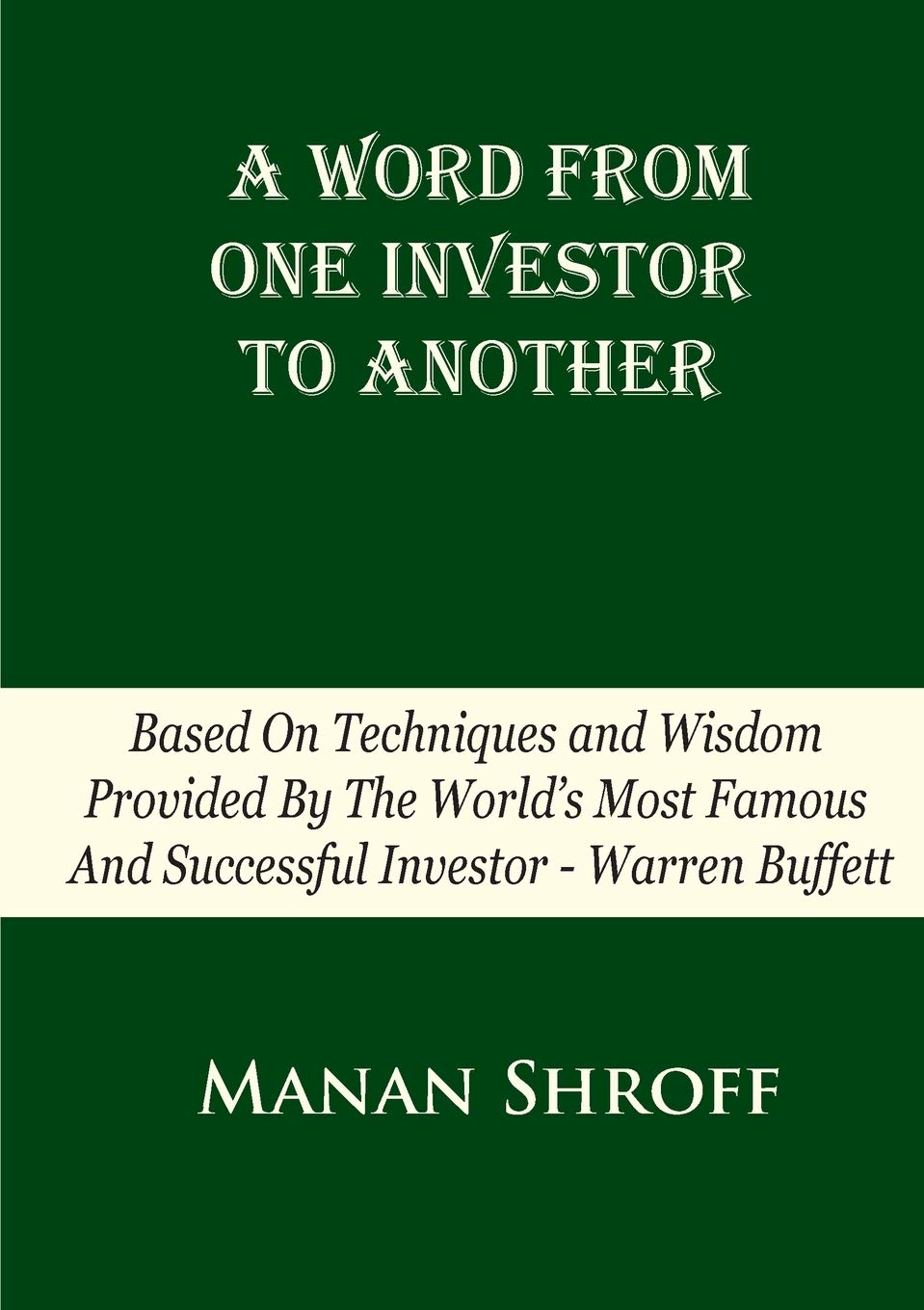A Word From One Investor To Another: Based On Techniques And Wisdom Provided By The World's Most Famous And Successful Investor ,Used