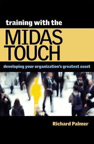 Training with the Midas Touch: Developing Your Organizations Greatest Asset