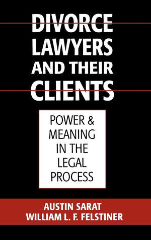 Divorce Lawyers and Their Clients: Power and Meaning in the Legal Process,New